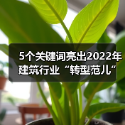 5个关键词亮出2022年建筑行业“转型范儿”!(图4) 5个关键词亮出2022年建筑行业“转型范儿”!(图4)